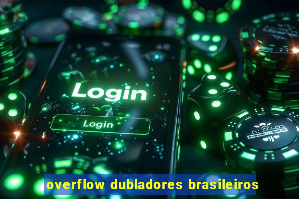 overflow dubladores brasileiros